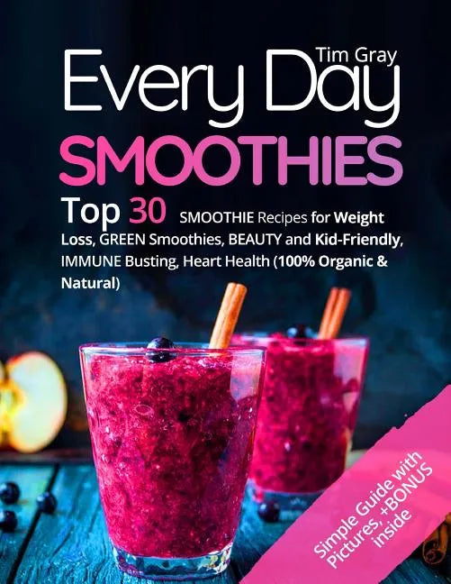 Every Day Smoothies: Top 30 Smoothie Recipes for Weight Loss, Green Smoothies, Beauty and Kid-friendly, Immune Busting, Heart health (100% - Paperback