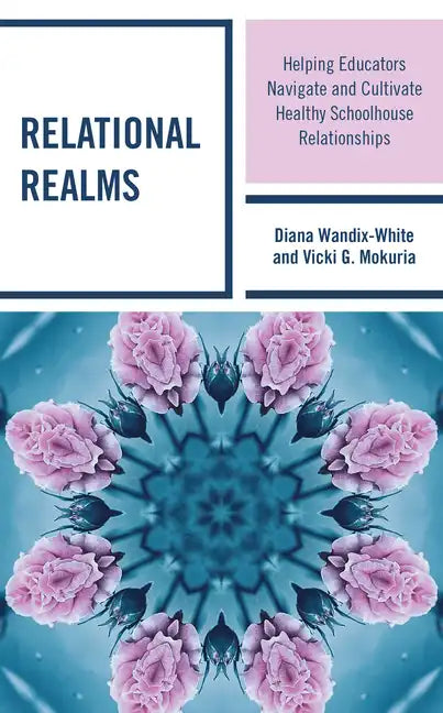 Relational Realms: Helping Educators Navigate and Cultivate Healthy Schoolhouse Relationships - Hardcover