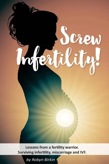 Screw Infertility!: Lessons from a Fertility Warrior. Surviving infertility, IVF and miscarriage. - Paperback