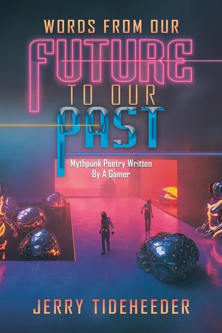 Words from Our Future to Our Past: Mythpunk Poetry Written by a Gamer - Paperback