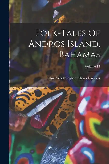 Folk-tales Of Andros Island, Bahamas; Volume 13 - Paperback