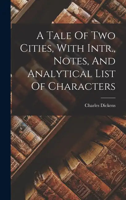 A Tale Of Two Cities, With Intr., Notes, And Analytical List Of Characters - Hardcover