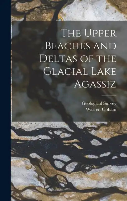 The Upper Beaches and Deltas of the Glacial Lake Agassiz - Hardcover