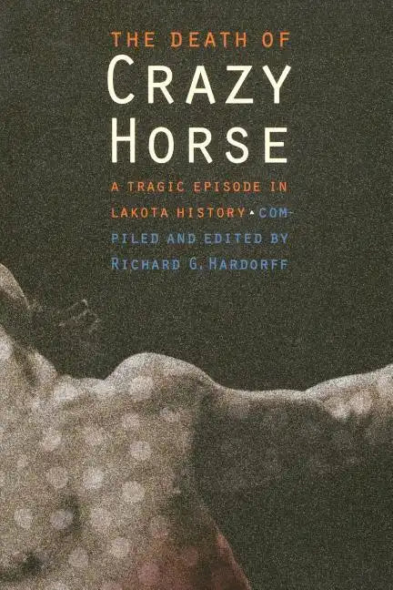 The Death of Crazy Horse: A Tragic Episode in Lakota History - Paperback
