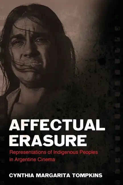 Affectual Erasure: Representations of Indigenous Peoples in Argentine Cinema - Paperback