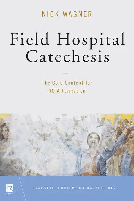 Field Hospital Catechesis: The Core Content for Rcia Formation - Paperback