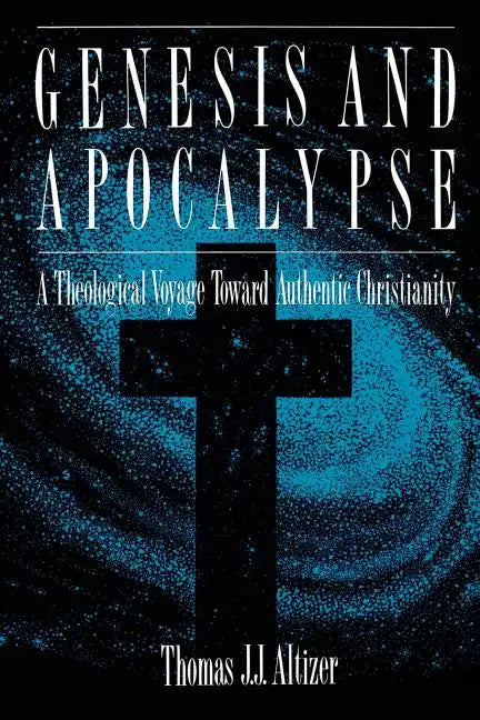 Genesis and Apocalypse: Atheology Voyage Toward Authentic Christianity - Paperback