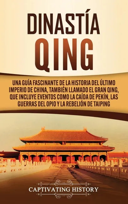 Dinastía Qing: Una guía fascinante de la historia del último imperio de China, también llamado el Gran Qing, que incluye eventos como - Hardcover