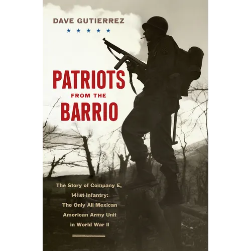 Patriots from the Barrio: The Story of Company E, 141st Infantry: The Only All Mexican American Army Unit in World War II - Paperback