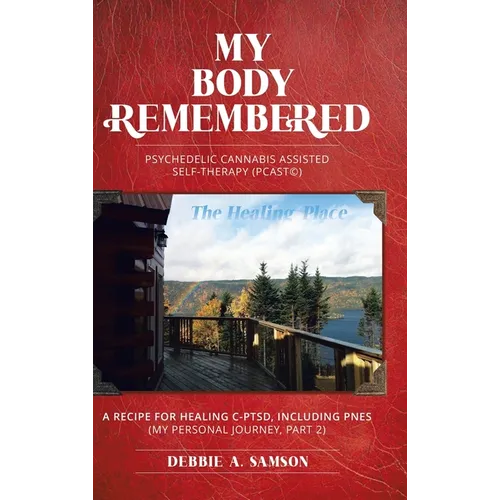 My Body Remembered: Psychedelic Cannabis Assisted Self-Therapy (PCAST(c)) - Hardcover