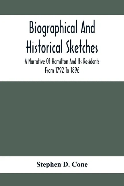Biographical And Historical Sketches; A Narrative Of Hamilton And Its Residents From 1792 To 1896 - Paperback