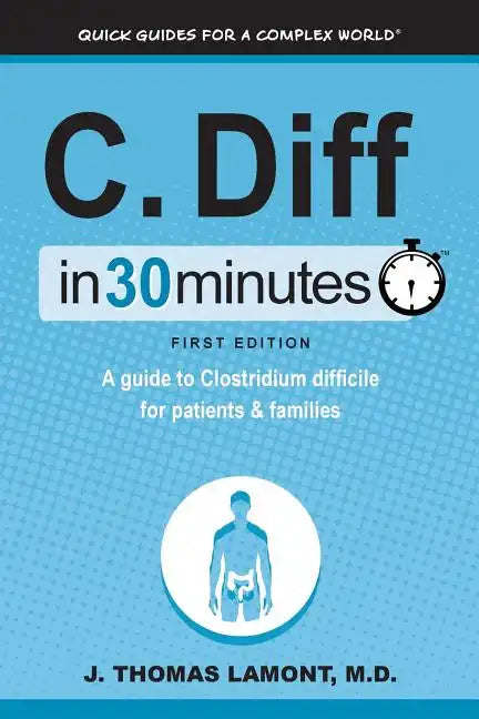 C. Diff in 30 Minutes: A Guide to Clostridium Difficile for Patients & Families - Paperback