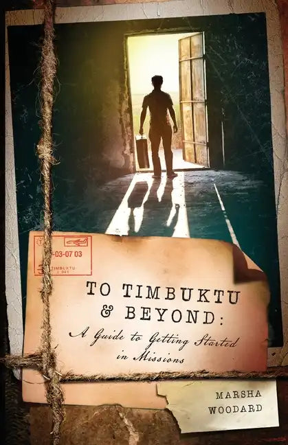 To Timbuktu and Beyond: A Guide to Getting Started in Missions - Paperback