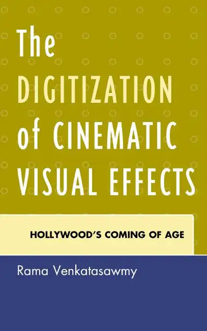 The Digitization of Cinematic Visual Effects: Hollywood's Coming of Age - Paperback