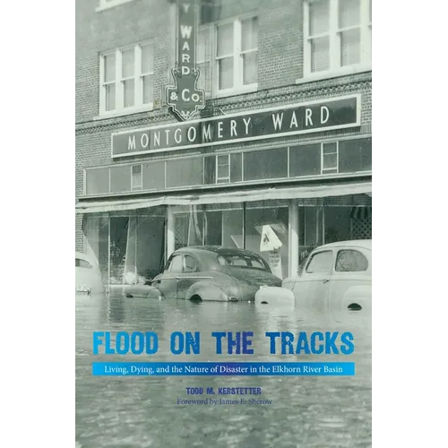 Flood on the Tracks: Living, Dying, and the Nature of Disaster in the Elkhorn River Basin - Paperback