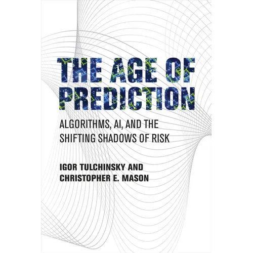 The Age of Prediction: Algorithms, Ai, and the Shifting Shadows of Risk - Hardcover
