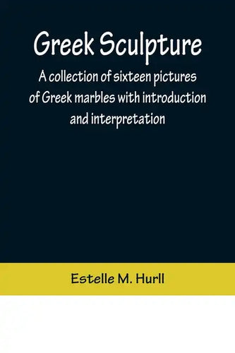 Greek Sculpture; A collection of sixteen pictures of Greek marbles with introduction and interpretation - Paperback