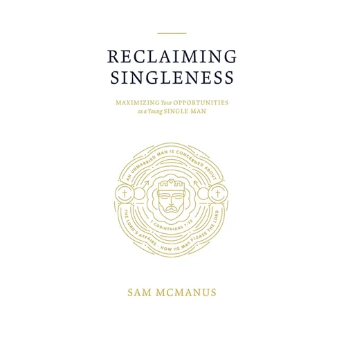 Reclaiming Singleness: Maximizing Your Opportunities as a Young Single Man - Paperback