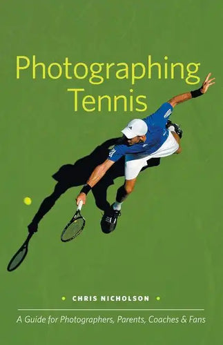 Photographing Tennis: A Guide for Photographers, Parents, Coaches & Fans - Paperback