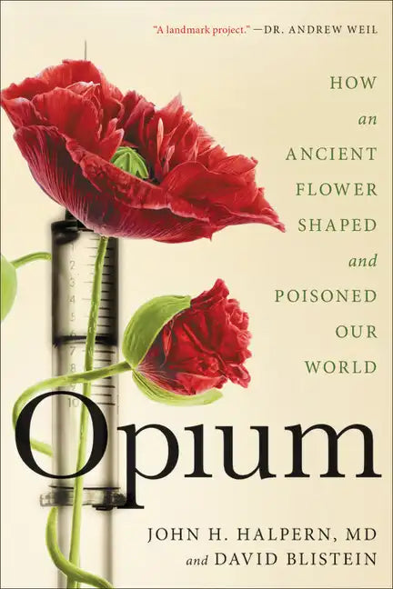 Opium: How an Ancient Flower Shaped and Poisoned Our World - Paperback