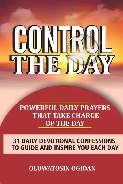 Control the Day: Powerful daily prayers that take charge of the day: 31 daily devotional confessions to guide and inspire you each day - Paperback