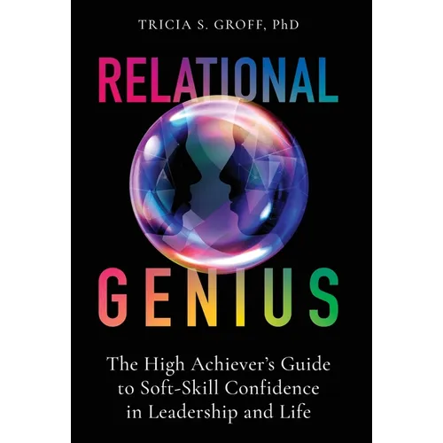 Relational Genius: The High Achiever's Guide to Soft-Skill Confidence in Leadership and Life - Hardcover