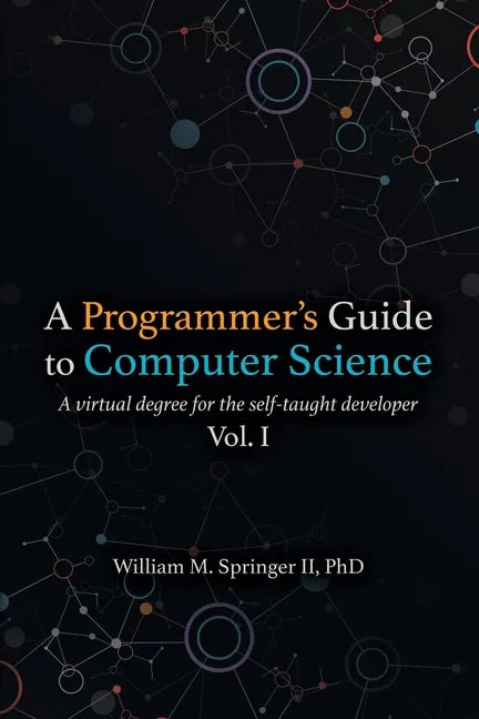 A Programmer's Guide to Computer Science: A virtual degree for the self-taught developer - Paperback