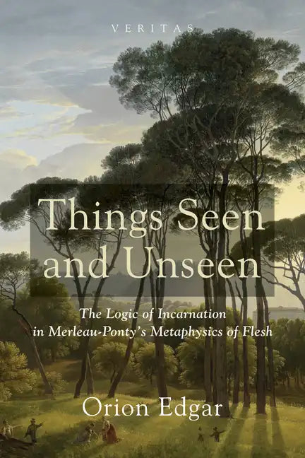 Things Seen and Unseen: The Logic of Incarnation in Merleau-Ponty's Metaphysics of Flesh - Paperback