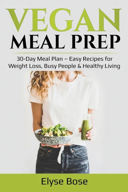 Vegan Meal Prep: 30-Day Meal Plan - Easy Recipes for Weight Loss, Busy People & Healthy Living - Paperback