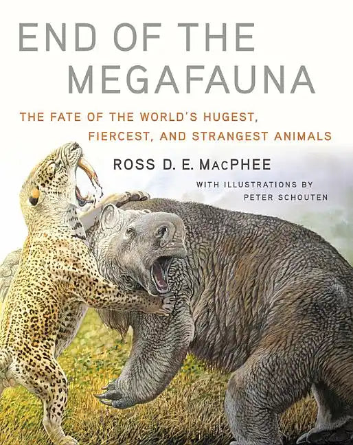 End of the Megafauna: The Fate of the World's Hugest, Fiercest, and Strangest Animals - Hardcover