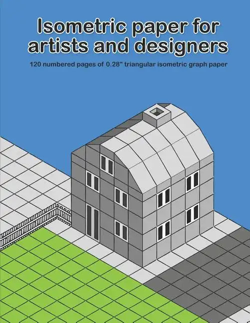 Isometric Paper For Artists & Designers: 120 numbered pages of 0.28