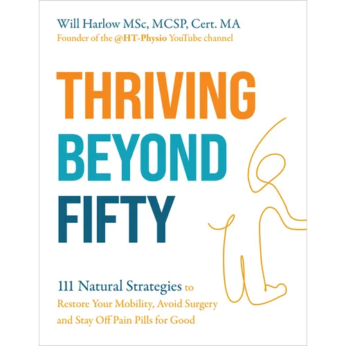 Thriving Beyond Fifty (Expanded Edition): 111 Natural Strategies to Restore Your Mobility, Avoid Surgery and Stay Off Pain Pills for Good - Paperback