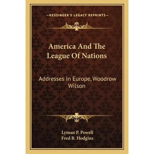 America And The League Of Nations: Addresses In Europe, Woodrow Wilson - Paperback