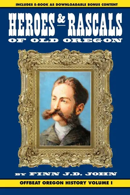 Heroes and Rascals of Old Oregon: Offbeat Oregon History Vol. 1 - Paperback