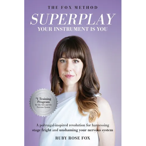 Superplay, Your Instrument Is You: A Polyvagal-Inspired Revolution for Harnessing Stage Fright and Unshaming Your Nervous System - Paperback