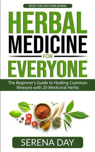 Herbal Medicine for Everyone: The beginner's guide to healing common illnesses with 20 Medicinal Herbs - Paperback