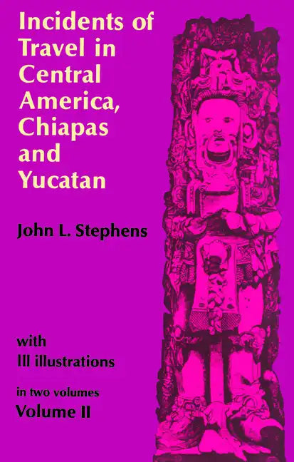 Incidents of Travel in Central America, Chiapas, and Yucatan, Vol. 2: Volume 2 - Paperback