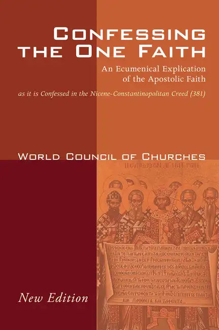 Confessing the One Faith, Revised Edition: An Ecumenical Explication of the Apostolic Faith as It Is Confessed in the Nicene-Constantinopolitan Creed - Paperback