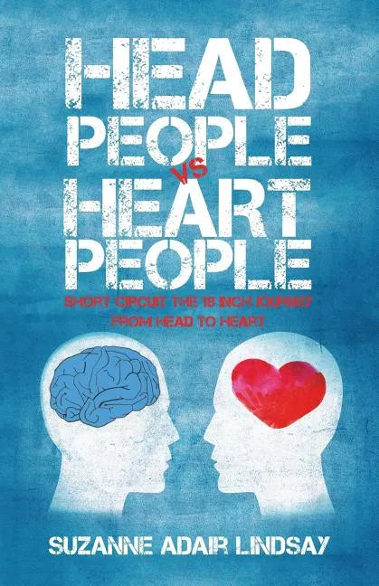 Head People Vs Heart People: Short circuit the 18 inch Journey from Head to Heart - Paperback