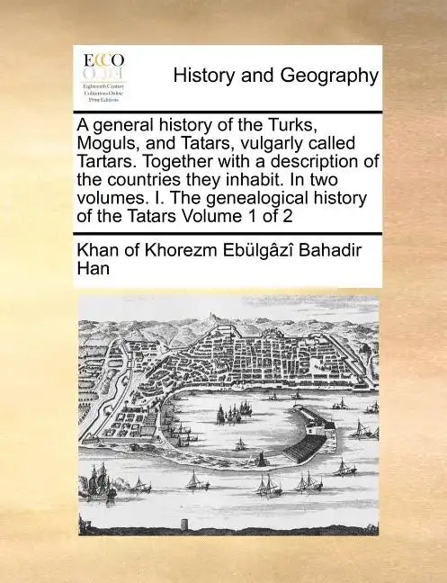 A General History of the Turks, Moguls, and Tatars, Vulgarly Called Tartars. Together with a Description of the Countries They Inhabit. in Two Volumes - Paperback
