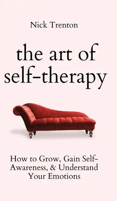 The Art of Self-Therapy: How to Grow, Gain Self-Awareness, and Understand Your Emotions - Hardcover