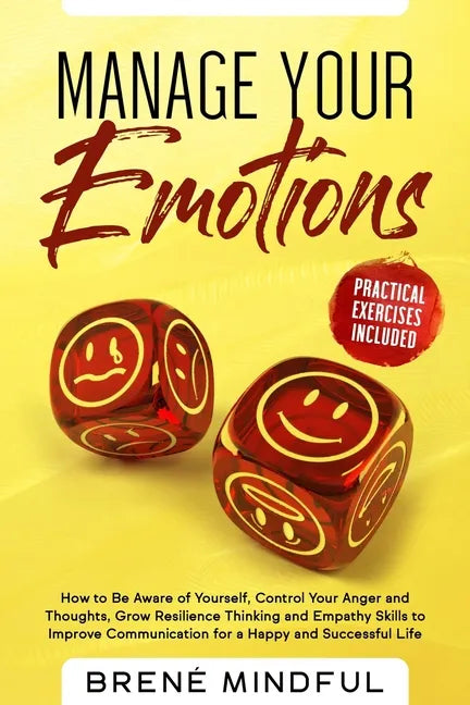 Manage Your Emotions: How to Be Aware of Yourself, Control Your Anger and Thoughts, Grow Resilience Thinking and Empathy Skills to Improve C - Paperback