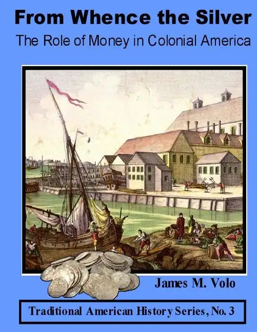 From Whence the Silver, The Role of Money in Colonial America - Paperback