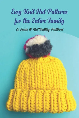 Easy Knit Hat Patterns for the Entire Family: A Guide to Hat Knitting Patterns - Paperback