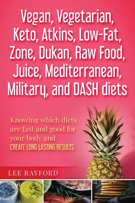 Vegan, Vegetarian, Keto, Atkins, Low-Fat, Zone, Dukan, Raw Food, Juice, Mediterranean, Military, and DASH diets: Knowing which diets are fast and good - Paperback