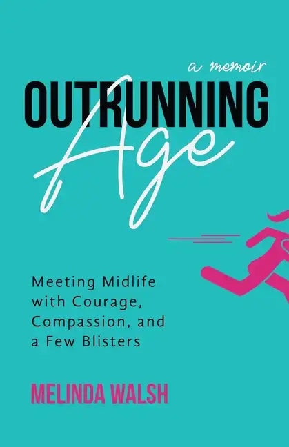 Outrunning Age: Meeting Midlife with Courage, Compassion, and a Few Blisters - Paperback