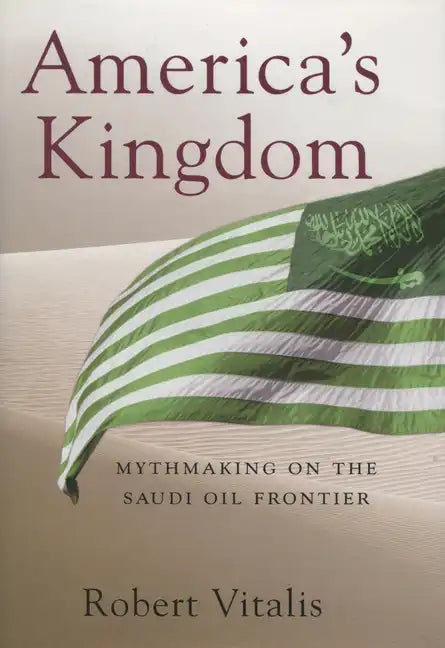 America's Kingdom: Mythmaking on the Saudi Oil Frontier - Hardcover