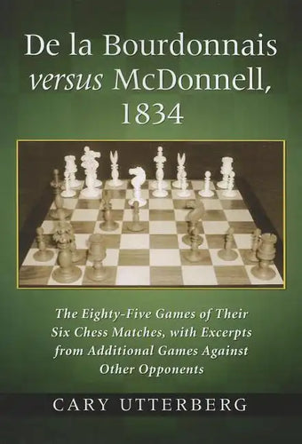 de la Bourdonnais Versus McDonnell, 1834: The Eighty-Five Games of Their Six Chess Matches, with Excerpts from Additional Games Against Other Opponent - Paperback