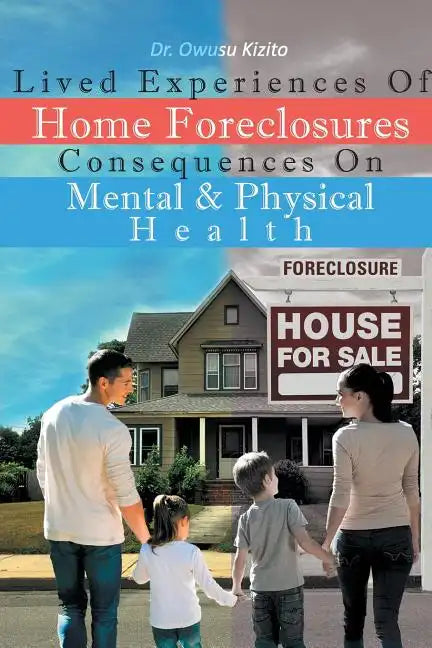 Lived Experiences Of Home Foreclosures Consequences On Mental And Physical Health - Paperback