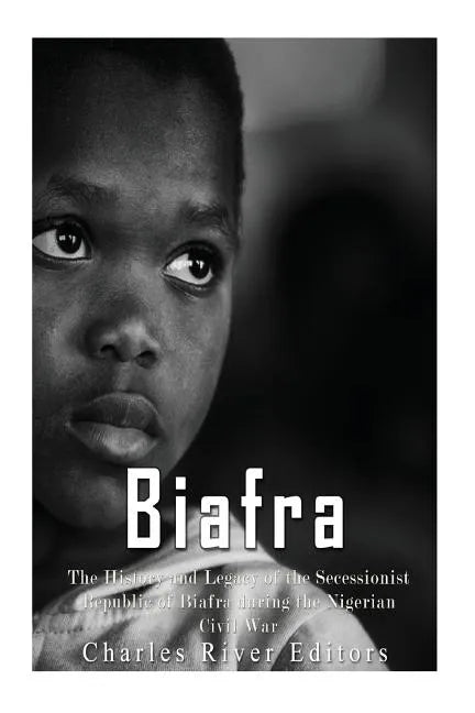 Biafra: The History and Legacy of the Secessionist Republic of Biafra during the Nigerian Civil War - Paperback